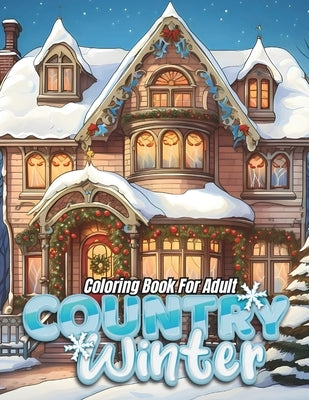 Country Winter Coloring Book For Adult: Embrace the Tranquility of a Rural Winter by Coloring Book Happy Hour
