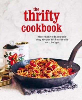 The Thrifty Cookbook: More Than 60 Deliciously Easy Recipes for Households on a Budget by Ryland Peters & Small