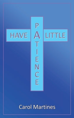 Have a Little Patience by Martines, Carol