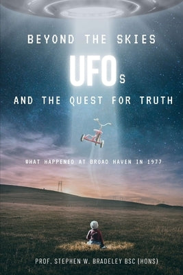 Beyond the Skies UFOs and the Quest for Truth: What happened at Broad Haven in 1977 by Bradeley, Stephen William