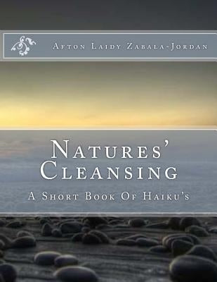 Natures' Cleansing: A Short Book Of Haiku's by Zabala-Jordan, Afton Laidy