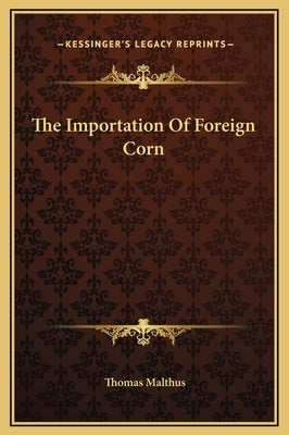 The Importation Of Foreign Corn by Malthus, Thomas