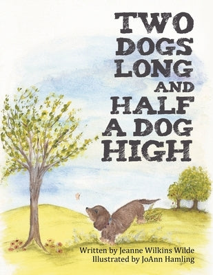 Two Dogs Long and Half a Dog High by Wilde, Jeanne Wilkins