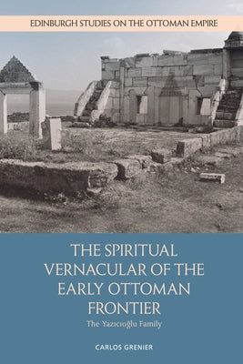 The Spiritual Vernacular of the Early Ottoman Frontier: The Yazıcıoğlu Family by Grenier, Carlos