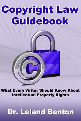 Copyright Law Guidebook: What Every Writer Should Know About Intellectual Property Rights by Benton, Leland D.