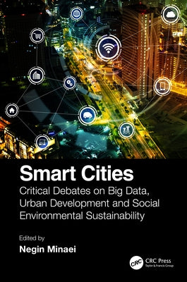 Smart Cities: Critical Debates on Big Data, Urban Development and Social Environmental Sustainability by Minaei, Negin