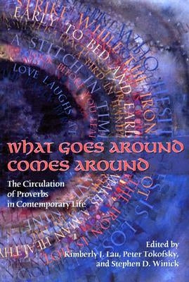 What Goes Around Comes Around: The Circulation of Proverbs in Contemporary Life by Lau, Kimberly