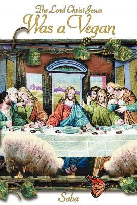 The Lord Christ Jesus Was a Vegan by Saba