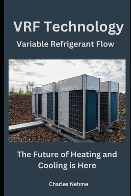VRF Technology: The Future of Heating and Cooling is Here by Nehme, Charles