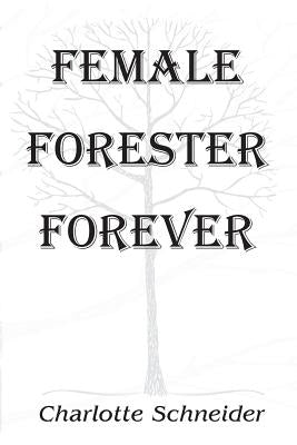 Female Forester Forever by Schneider, Charlotte
