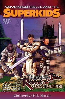(commander Kellie and the Superkids' Adventures #11) the Knight-Time Rescue of Commander Kellie by Maselli, Christopher P. N.