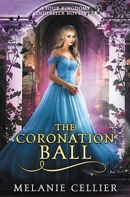 The Coronation Ball: A Four Kingdoms Cinderella Novelette by Cellier, Melanie