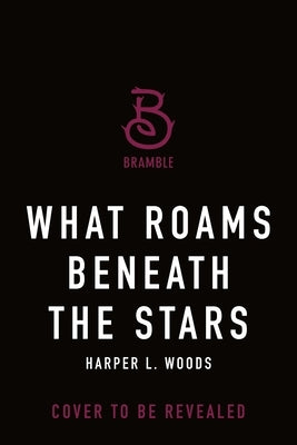 What Roams Beneath the Stars by Woods, Harper L.