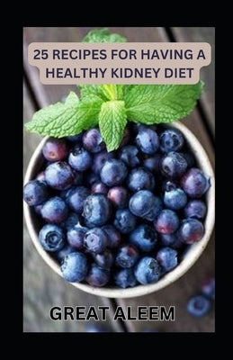 25 Recipes for Having a Healthy Kidney Diet by Aleem, Great