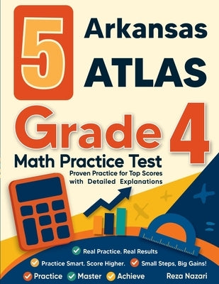 5 Arkansas ATLAS Grade 4 Math Practice Tests: Proven Practice for Top Scores with Detailed Explanations by Nazari, Reza