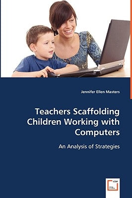 Teachers Scaffolding Children Working with Computers by Masters, Jennifer Ellen