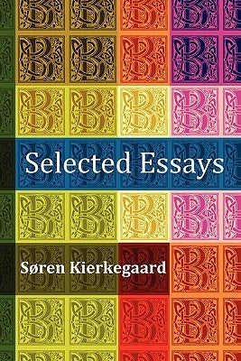 Selected Essays: The Crowd Is Untruth, Diapsalmata, in Vino Veritas (the Banquet), Fear and Trembling, Preparation for a Christian Life by Kierkegaard, Soren