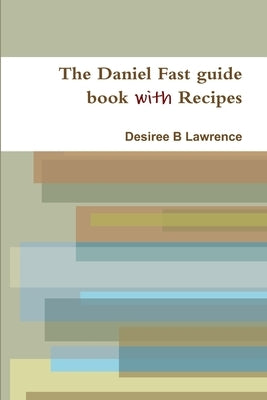 The Daniel Fast guide book with Recipes by Lawrence, Desiree