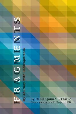 Fragments: My Journey with Schizophrenia by Clarke, John F., Jr.