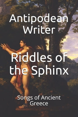 Riddles of the Sphinx: Songs of Ancient Greece by Writer, Antipodean