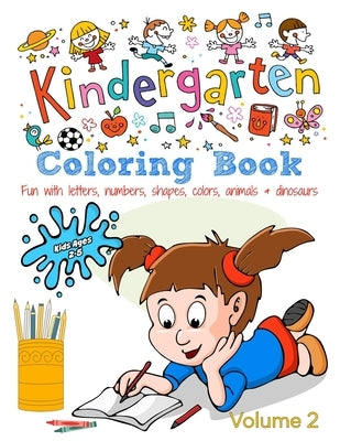 Kindergarten Coloring Book - Volume 2: Kids Ages 2-5: Fun with Letters, Numbers, Shapes, Colors, Animals & Dinosaurs by Campbell, Kaz