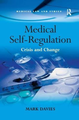 Medical Self-Regulation: Crisis and Change by Davies, Mark