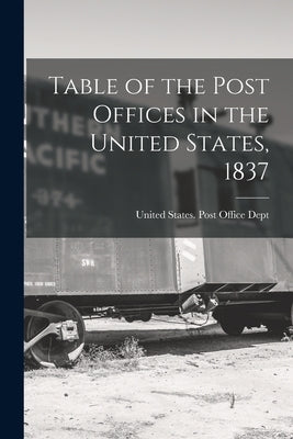 Table of the Post Offices in the United States, 1837 by United States Post Office Dept