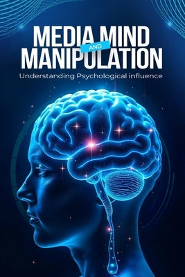 Media, Mind, and Manipulation: Understanding psychological influence by Weygandt, Adam
