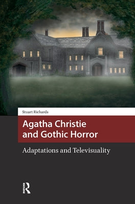 Agatha Christie and Gothic Horror: Adaptations and Televisuality by Richards, Stuart