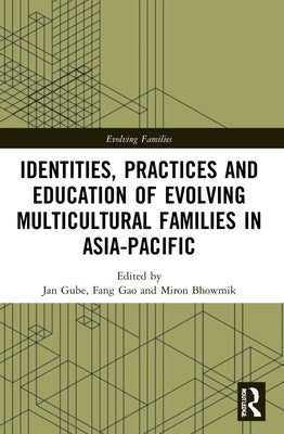Identities, Practices and Education of Evolving Multicultural Families in Asia-Pacific by Gube, Jan