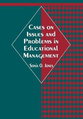Cases on Issues and Problems in Educational Management by Jones, Sonia O.