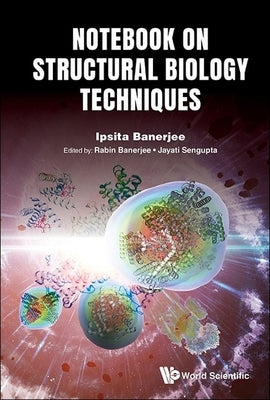 Notebook on Structural Biology Techniques by Ipsita Banerjee, Rabin Banerjee Jayati