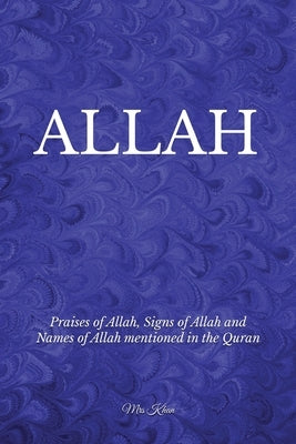 Allah: Praises of Allah, Signs of Allah and Names of Allah Mentioned in the Quran by Khan