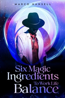 Six Magic Ingredients to Work Life Balance by Hansell, Marco, II