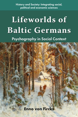 Lifeworlds of Baltic Germans: Psychography in Social Context by Fircks, Enno Von