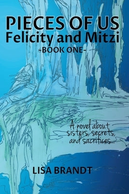 Pieces of Us - Felicity and Mitzi Book One by Brandt, Lisa