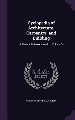 Cyclopedia of Architecture, Carpentry, and Building: A General Reference Work ..., Volume 3 by American Technical Society