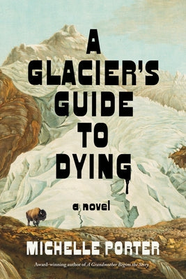 A Glacier's Guide to Dying by Porter, Michelle