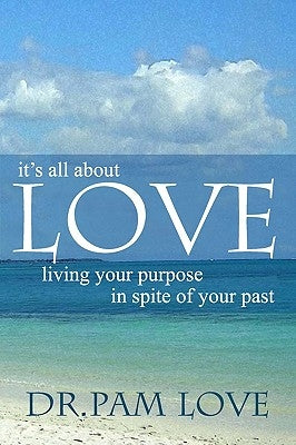It's All about Love: Living Your Purpose in Spite of Your Past by Love, Dr Pam