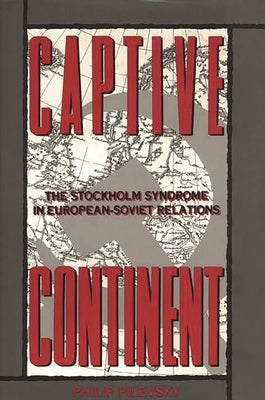 Captive Continent: The Stockholm Syndrome in European-Soviet Relations by Pilevsky, Philip