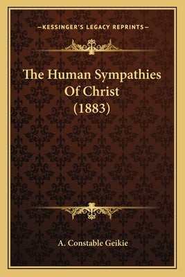 The Human Sympathies Of Christ (1883) by Geikie, A. Constable