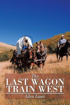 The Last Wagon Train West by Laws, Glen