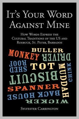 It's Your Word Against Mine: How Words Express the Cultural Traditions of the US and Roebuck, St. Peter, Barbados by Carrington, Sylvester