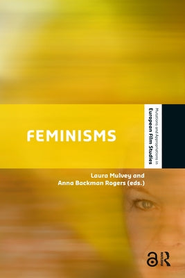 Feminisms: Diversity, Difference and Multiplicity in Contemporary Film Cultures by Backman Rogers, Anna