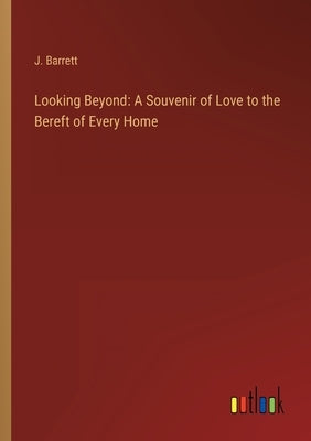 Looking Beyond: A Souvenir of Love to the Bereft of Every Home by Barrett, J.