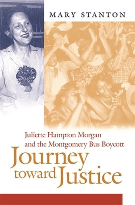 Journey Toward Justice: Juliette Hampton Morgan and the Montgomery Bus Boycott by Stanton, Mary