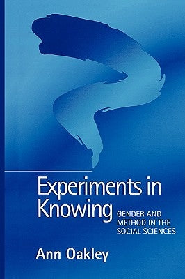 Experiments in Knowing: Gender and Method in the Social Sciences by Oakley, Ann