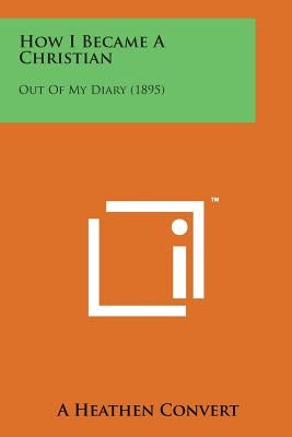 How I Became a Christian: Out of My Diary (1895) by A. Heathen Convert