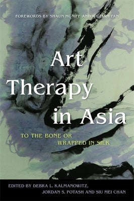 Art Therapy in Asia: To the Bone or Wrapped in Silk by Herbert, Carrie