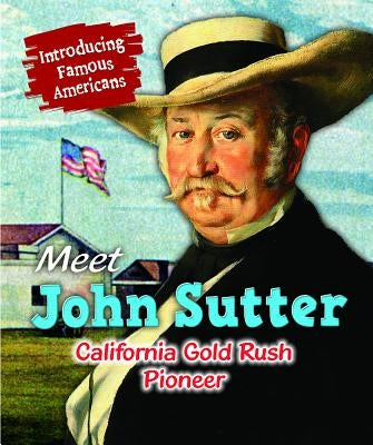 Meet John Sutter: California Gold Rush Pioneer by Katirgis, Jane